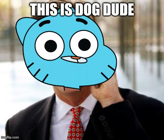 Dog dude | THIS IS DOG DUDE | image tagged in dog dude | made w/ Imgflip meme maker