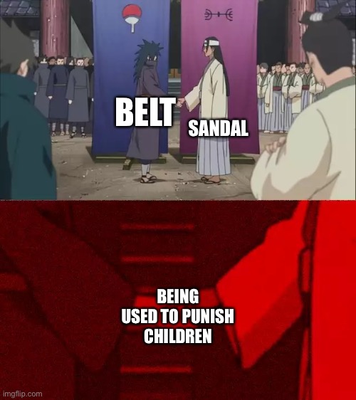 It really hurts-some asian child who got a B+ | SANDAL; BELT; BEING USED TO PUNISH CHILDREN | image tagged in naruto handshake meme template | made w/ Imgflip meme maker