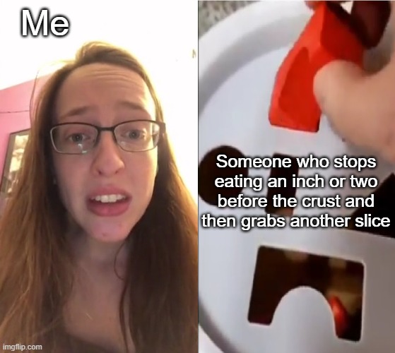 More for me, then, I guess | Me; Someone who stops eating an inch or two before the crust and then grabs another slice | made w/ Imgflip meme maker