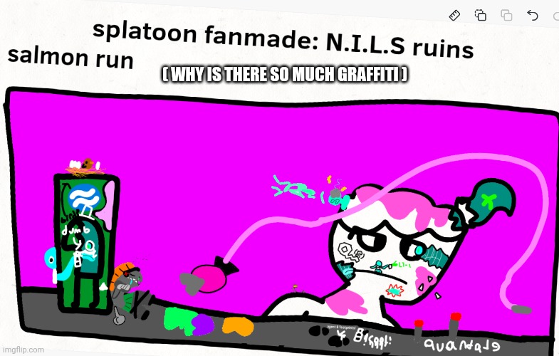 Lol | ( WHY IS THERE SO MUCH GRAFFITI ) | image tagged in splatoon,fanmade | made w/ Imgflip meme maker