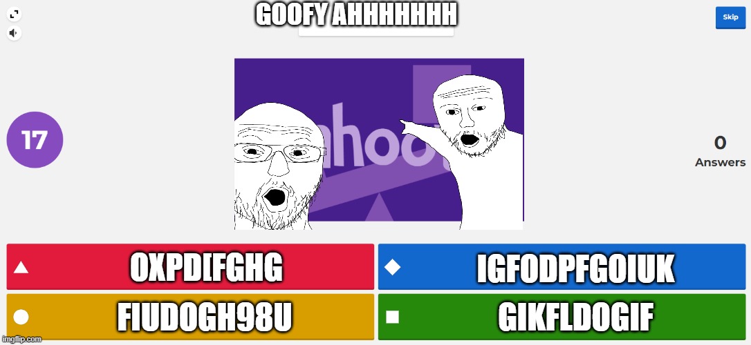 KAHOOT MEME | GOOFY AHHHHHHH; OXPD[FGHG; IGFODPFGOIUK; GIKFLDOGIF; FIUDOGH98U | image tagged in kahoot meme | made w/ Imgflip meme maker