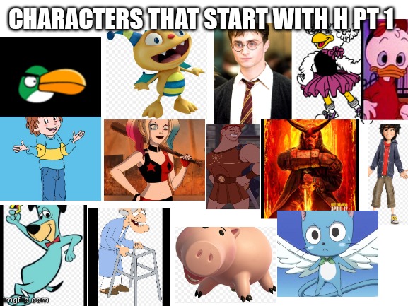 Characters that start with an H PT 1 | CHARACTERS THAT START WITH H PT 1 | image tagged in blank white template,funny memes | made w/ Imgflip meme maker