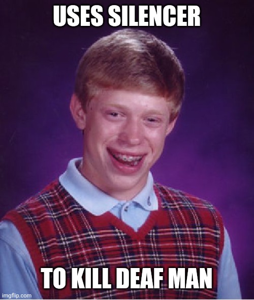 Waste | USES SILENCER; TO KILL DEAF MAN | image tagged in memes,bad luck brian,guns | made w/ Imgflip meme maker