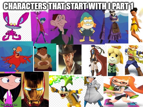 Characters that start with an I PT 1 | CHARACTERS THAT START WITH I PART 1 | image tagged in blank white template,funny memes | made w/ Imgflip meme maker
