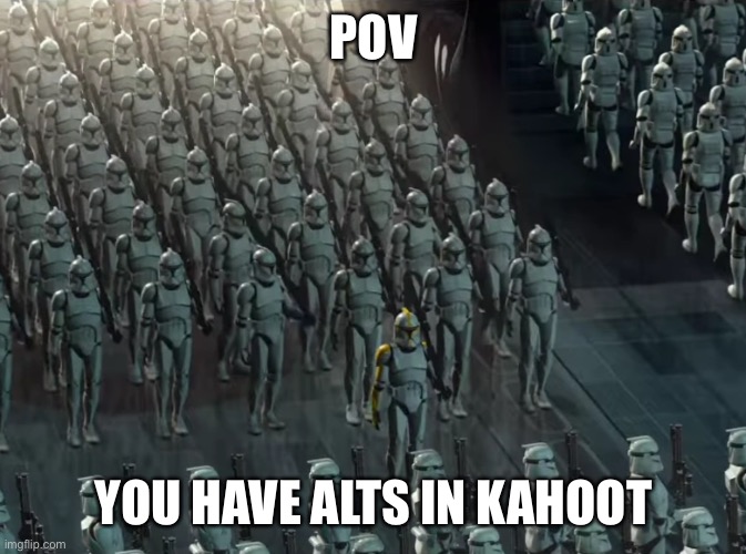 Clone trooper army | POV; YOU HAVE ALTS IN KAHOOT | image tagged in clone trooper army | made w/ Imgflip meme maker