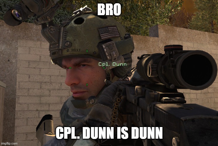 cpl. Dunn is dunn | BRO; CPL. DUNN IS DUNN | image tagged in call of duty,call of duty modern warfare 2 | made w/ Imgflip meme maker