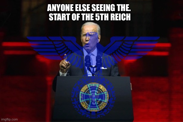 5th Reich | ANYONE ELSE SEEING THE. 
START OF THE 5TH REICH | image tagged in biden,memes | made w/ Imgflip meme maker