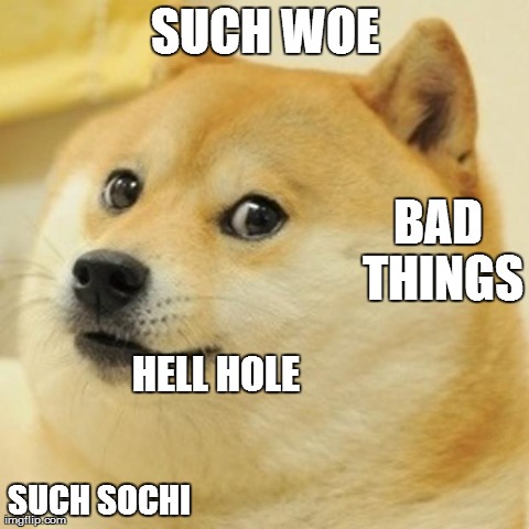 Woe is Sochi, Such Disaster | SUCH WOE SUCH SOCHI BAD THINGS HELL HOLE | image tagged in memes,doge | made w/ Imgflip meme maker