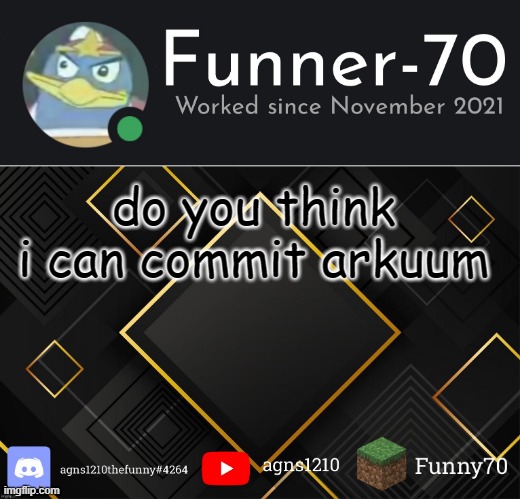 Funner-70’s Announcement | do you think i can commit arkuum | image tagged in funner-70 s announcement | made w/ Imgflip meme maker