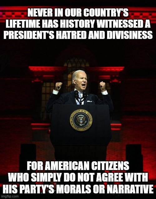 What exactly is the end game? | NEVER IN OUR COUNTRY'S LIFETIME HAS HISTORY WITNESSED A PRESIDENT'S HATRED AND DIVISINESS; FOR AMERICAN CITIZENS WHO SIMPLY DO NOT AGREE WITH HIS PARTY'S MORALS OR NARRATIVE | image tagged in joe biden creepy hitler speech,democrats,liberals,woke,hatred,fear mongoring | made w/ Imgflip meme maker