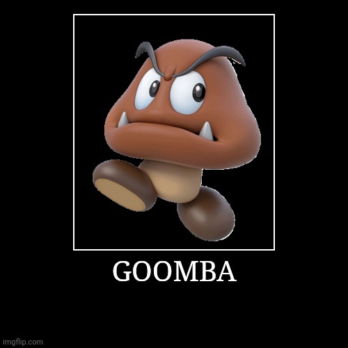 Goomba | GOOMBA | | image tagged in demotivationals,super mario bros,goomba | made w/ Imgflip demotivational maker