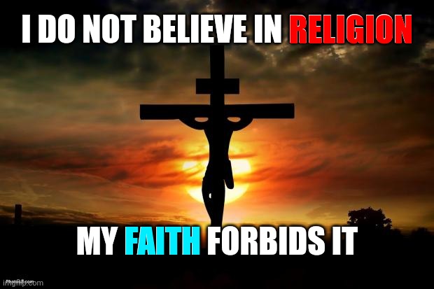 When You Pray, You Must Not Be Like The Hypocrites. For They Love To Stand And Pray In The Mega Churches |  I DO NOT BELIEVE IN RELIGION; RELIGION; MY FAITH FORBIDS IT; FAITH | image tagged in jesus on the cross,memes,hypocrites,read your bible,faith,religion | made w/ Imgflip meme maker