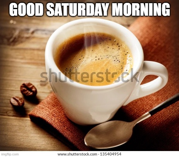 Coffee | GOOD SATURDAY MORNING | image tagged in coffee,memes,president_joe_biden | made w/ Imgflip meme maker