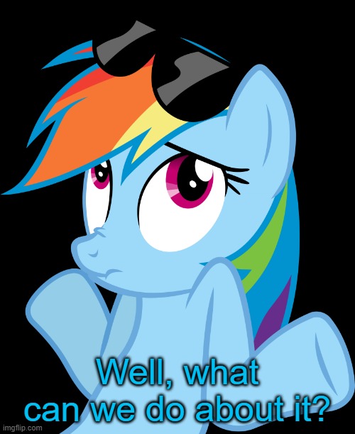 Shrugged Rainbow Dash (MLP) | Well, what can we do about it? | image tagged in shrugged rainbow dash mlp | made w/ Imgflip meme maker