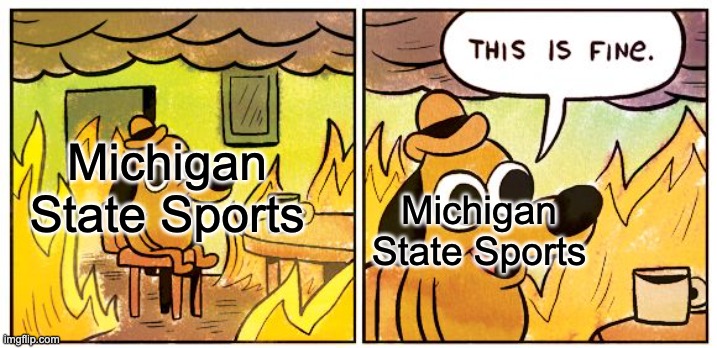This Is Fine Meme | Michigan State Sports; Michigan State Sports | image tagged in memes,this is fine | made w/ Imgflip meme maker
