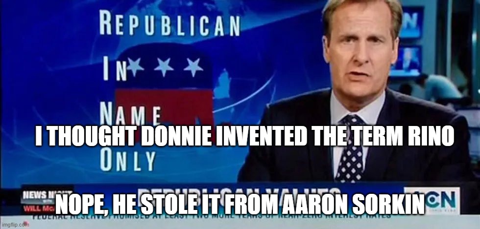 RINO | I THOUGHT DONNIE INVENTED THE TERM RINO; NOPE, HE STOLE IT FROM AARON SORKIN | image tagged in rino | made w/ Imgflip meme maker