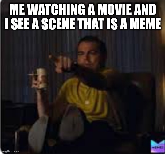 Sorry for the poor quality | ME WATCHING A MOVIE AND I SEE A SCENE THAT IS A MEME | image tagged in guy pointing at tv | made w/ Imgflip meme maker
