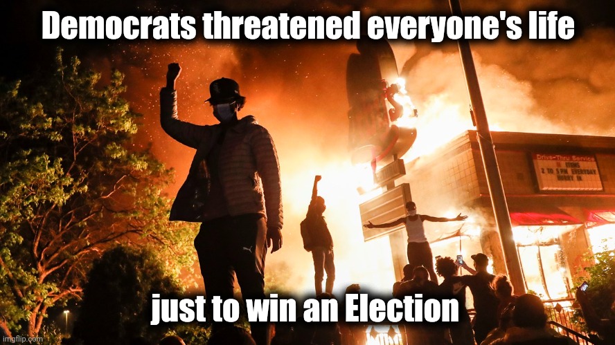 BLM Riots | Democrats threatened everyone's life just to win an Election | image tagged in blm riots | made w/ Imgflip meme maker