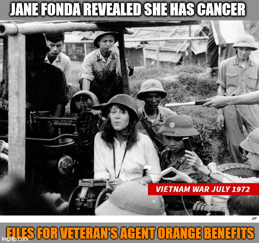 Hanoi Jane | JANE FONDA REVEALED SHE HAS CANCER; FILES FOR VETERAN'S AGENT ORANGE BENEFITS | image tagged in jane fonda,veterans,treason | made w/ Imgflip meme maker