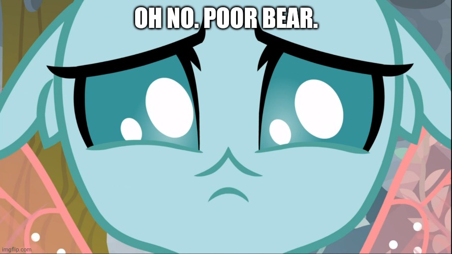 Sad Ocellus (MLP) | OH NO. POOR BEAR. | image tagged in sad ocellus mlp | made w/ Imgflip meme maker