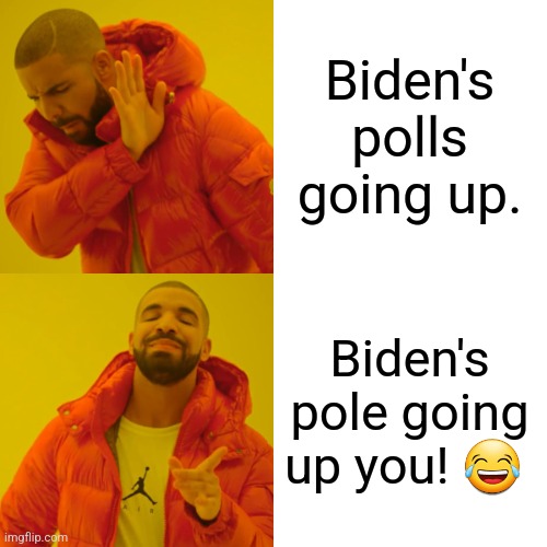 Drake Hotline Bling Meme | Biden's polls going up. Biden's pole going up you! ? | image tagged in memes,drake hotline bling | made w/ Imgflip meme maker