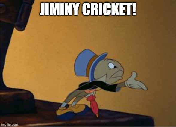 jiminy cricket | JIMINY CRICKET! | image tagged in jiminy cricket | made w/ Imgflip meme maker