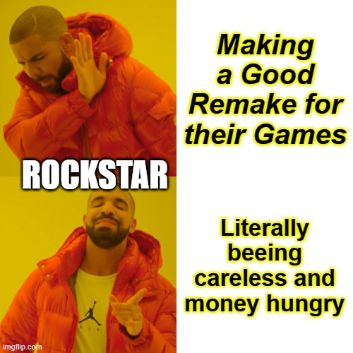 Drake Hotline Bling | Making a Good Remake for their Games; ROCKSTAR; Literally beeing careless and money hungry | image tagged in memes,drake hotline bling | made w/ Imgflip meme maker