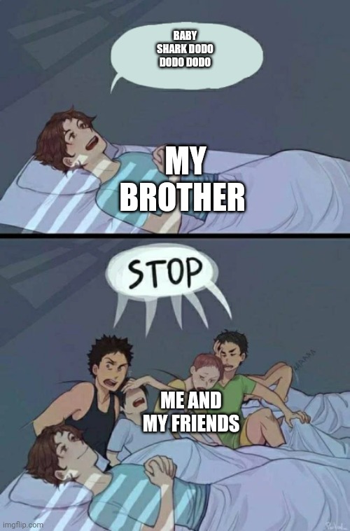 Sleepover Stop | BABY SHARK DODO DODO DODO; MY BROTHER; ME AND MY FRIENDS | image tagged in sleepover stop | made w/ Imgflip meme maker