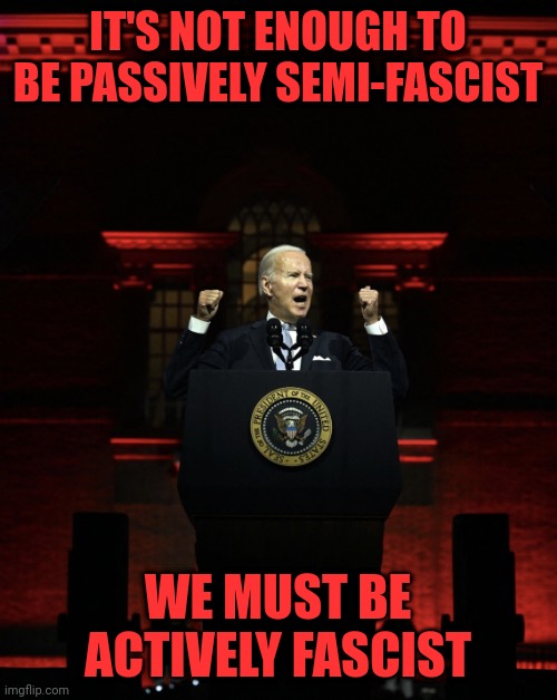 Dark Brandon Rises | IT'S NOT ENOUGH TO BE PASSIVELY SEMI-FASCIST; WE MUST BE ACTIVELY FASCIST | image tagged in let's go brandon | made w/ Imgflip meme maker