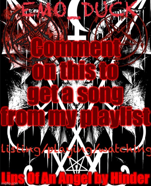 Emo_Duck’s Satan template | Comment on this to get a song from my playlist; Lips Of An Angel by Hinder | image tagged in emo_duck s satan template | made w/ Imgflip meme maker