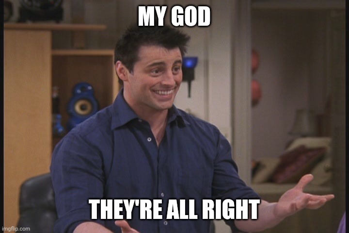 MY GOD THEY'RE ALL RIGHT | made w/ Imgflip meme maker
