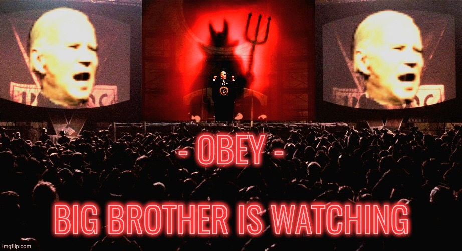 Big Brother is Watching | - OBEY -; - OBEY -; BIG BROTHER IS WATCHING; BIG BROTHER IS WATCHING | image tagged in satanic biden 1984,democrats,liberals,conservatives,joe biden,politics | made w/ Imgflip meme maker