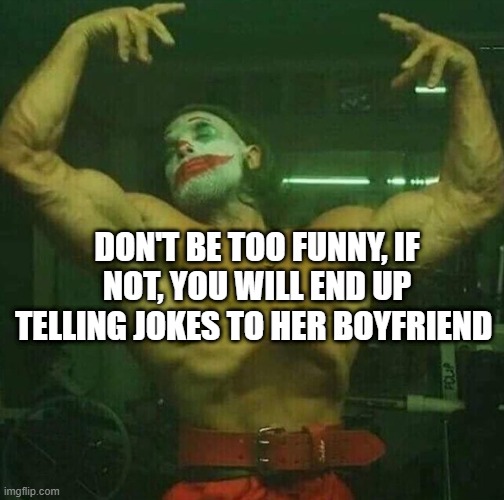 Joker Time | DON'T BE TOO FUNNY, IF NOT, YOU WILL END UP TELLING JOKES TO HER BOYFRIEND | image tagged in giga chad,joker,single,sigma male | made w/ Imgflip meme maker
