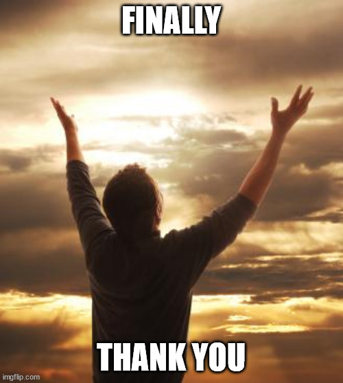 THANK GOD | FINALLY THANK YOU | image tagged in thank god | made w/ Imgflip meme maker