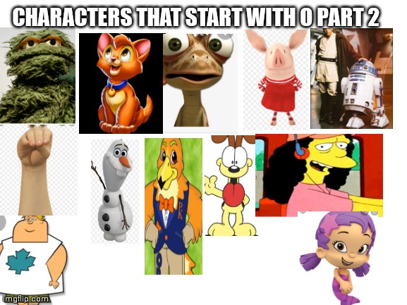 Characters that start with an o PT 2 | CHARACTERS THAT START WITH O PART 2 | image tagged in blank white template,funny memes | made w/ Imgflip meme maker