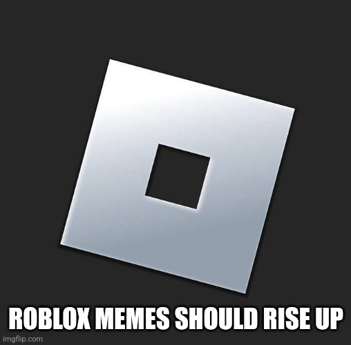 ROBLOX MEMES SHOULD RISE UP | made w/ Imgflip meme maker