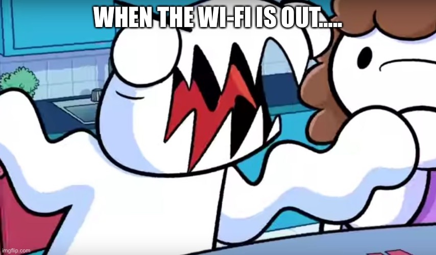 When the Wi-Fi goes out | WHEN THE WI-FI IS OUT….. | image tagged in odd1sout tabletop games | made w/ Imgflip meme maker