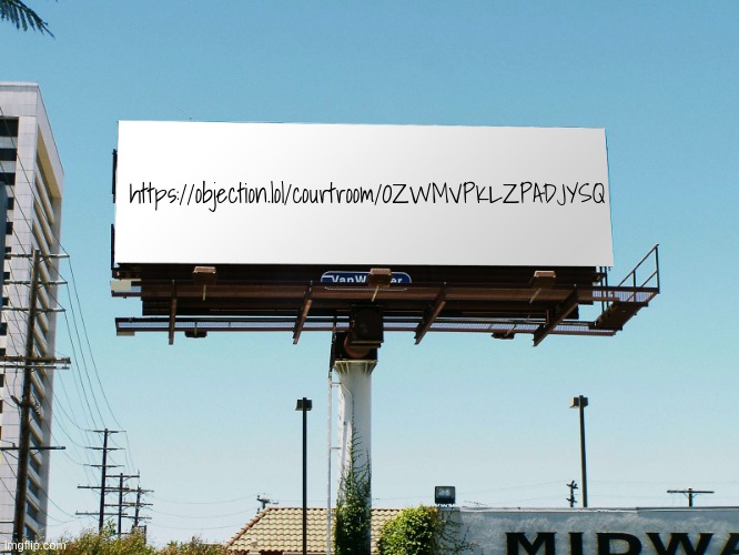 https://objection.lol/courtroom/OZWMVPKLZPADJYSQ | https://objection.lol/courtroom/OZWMVPKLZPADJYSQ | image tagged in billboard blank | made w/ Imgflip meme maker