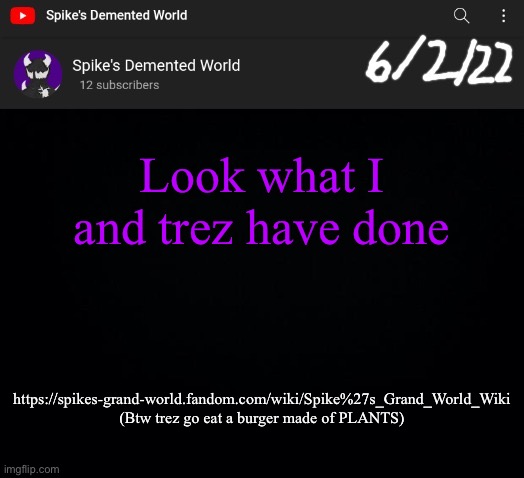 Spike Announcement Template | Look what I and trez have done; https://spikes-grand-world.fandom.com/wiki/Spike%27s_Grand_World_Wiki
(Btw trez go eat a burger made of PLANTS) | image tagged in spike announcement template | made w/ Imgflip meme maker