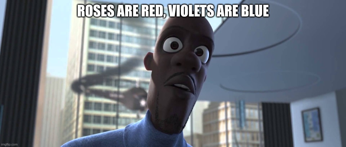 Roses are red, violets are blue | ROSES ARE RED, VIOLETS ARE BLUE | image tagged in frozone where's my supersuit | made w/ Imgflip meme maker