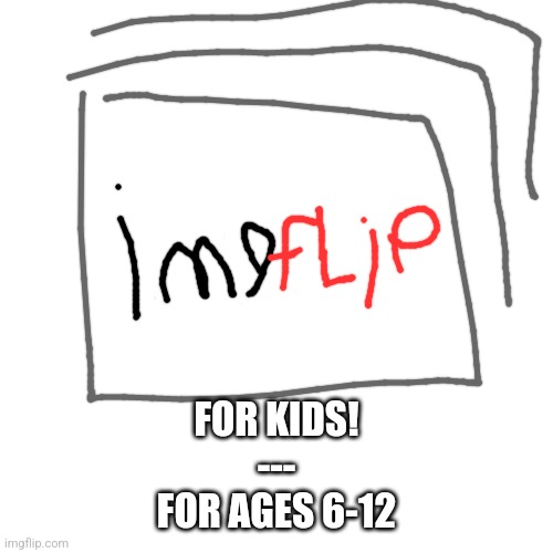 Blank Transparent Square Meme | FOR KIDS!
---
FOR AGES 6-12 | image tagged in memes,blank transparent square | made w/ Imgflip meme maker