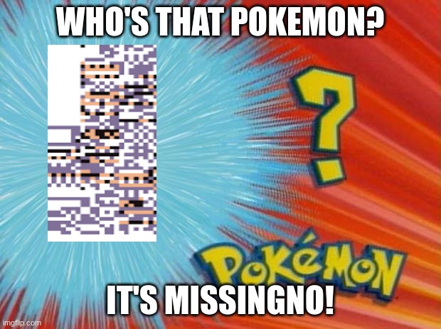 MISSINGNO | WHO'S THAT POKEMON? IT'S MISSINGNO! | image tagged in who is that pokemon | made w/ Imgflip meme maker