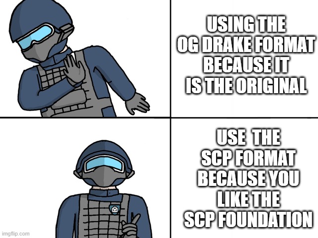 title drak | USING THE OG DRAKE FORMAT BECAUSE IT IS THE ORIGINAL; USE  THE SCP FORMAT BECAUSE YOU LIKE THE SCP FOUNDATION | image tagged in scp drake,drake,scp,scp meme,memes | made w/ Imgflip meme maker