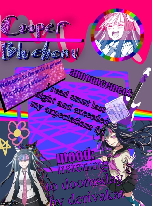 i made this temp super early in the morning i just realized it looks messy lol | i read smut last night and exceeded my expectations fyi; listening to doomsday by derivakat | image tagged in cooper s ibuki template | made w/ Imgflip meme maker