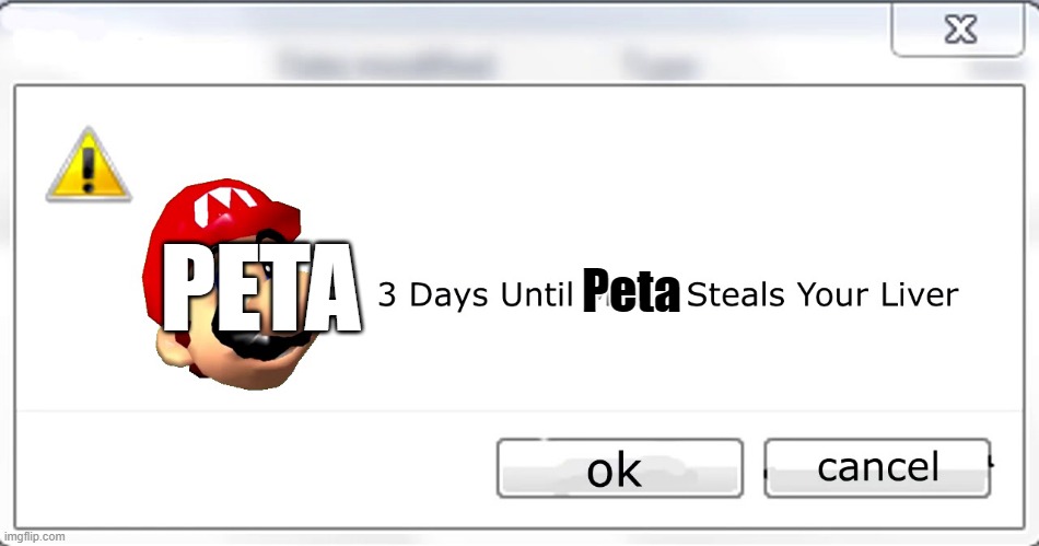 3 days until Mario steals your liver | Peta; PETA | image tagged in 3 days until mario steals your liver | made w/ Imgflip meme maker