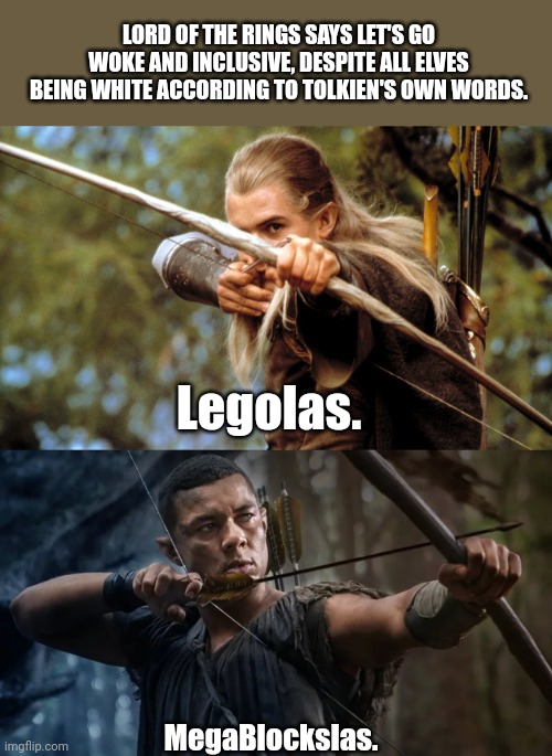 Yay more wokism in Hollywood | LORD OF THE RINGS SAYS LET'S GO WOKE AND INCLUSIVE, DESPITE ALL ELVES BEING WHITE ACCORDING TO TOLKIEN'S OWN WORDS. Legolas. MegaBlockslas. | image tagged in lord of the rings,woke,legolas | made w/ Imgflip meme maker
