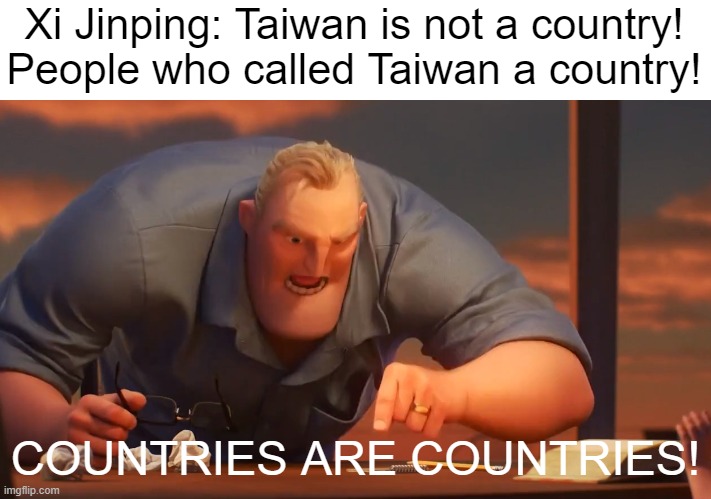 Taiwan isn't a country. +100,000,000,000 social credit. | Xi Jinping: Taiwan is not a country!


People who called Taiwan a country! COUNTRIES ARE COUNTRIES! | image tagged in math is math | made w/ Imgflip meme maker