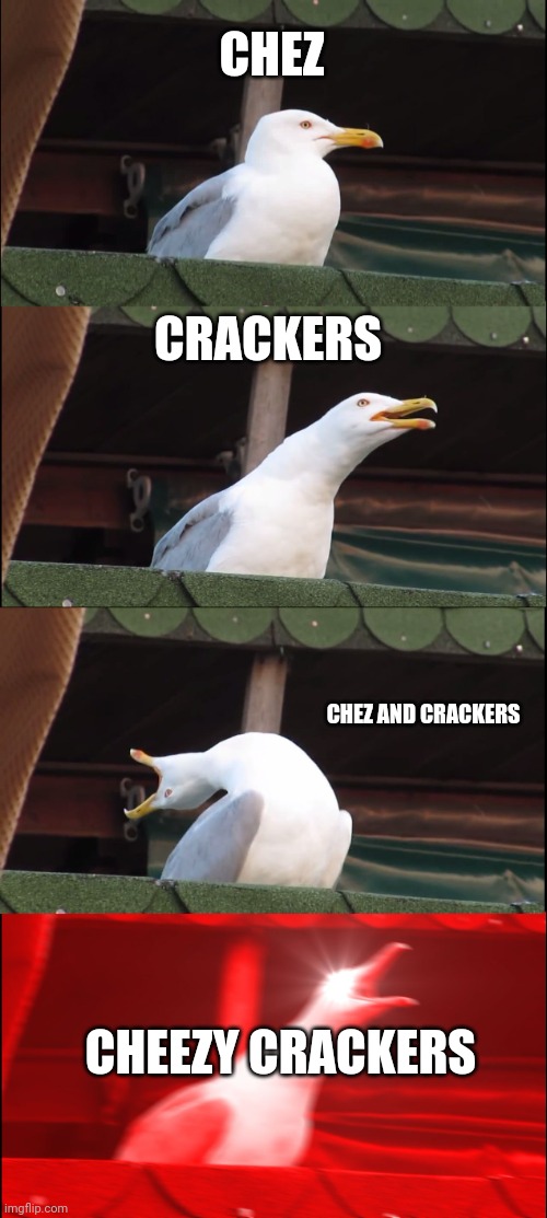 Bringing back one of my oldest memes | CHEZ; CRACKERS; CHEZ AND CRACKERS; CHEEZY CRACKERS | image tagged in memes,inhaling seagull | made w/ Imgflip meme maker