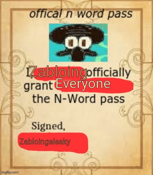 Thy Official N Word Pass. | Zabloing; Everyone; Zabloingelesky | image tagged in thy official n word pass | made w/ Imgflip meme maker