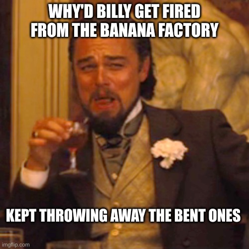 Laughing Leo Meme | WHY'D BILLY GET FIRED FROM THE BANANA FACTORY; KEPT THROWING AWAY THE BENT ONES | image tagged in memes,laughing leo,funny,dad jokes | made w/ Imgflip meme maker
